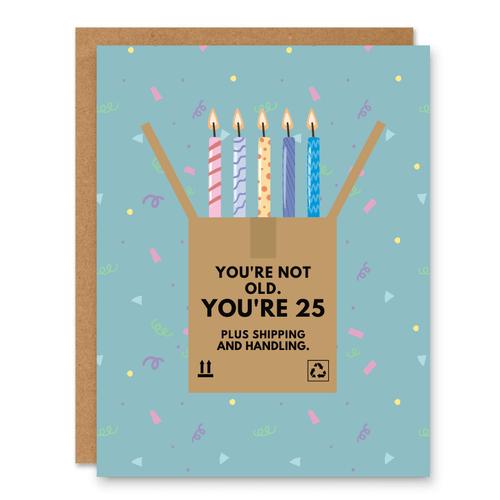 25 Plus Shipping & Handling Birthday Card showing a cardboard shipping box on a teal confetti birthday background with front cover text: You’re not old. You’re 25 plus shipping and handling.