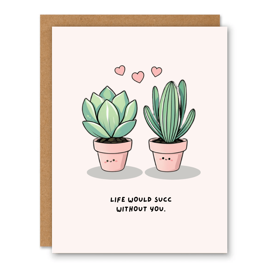 Life Would Succ Without You Greeting Card showing two cute potted succulents with small hearts above them with front cover text: Life would succ without you.