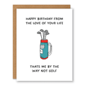 Love of Your Life (Not Golf) Card showing a golf bag with clubs and funny relationship wording with front cover text: Happy Birthday from the love of your life. That’s me by the way, not golf
