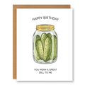 Happy Birthday - Great Dill to Me Card showing a jar filled with pickles and a sweet dill pun with front cover text: Happy birthday. You mean a great dill to me