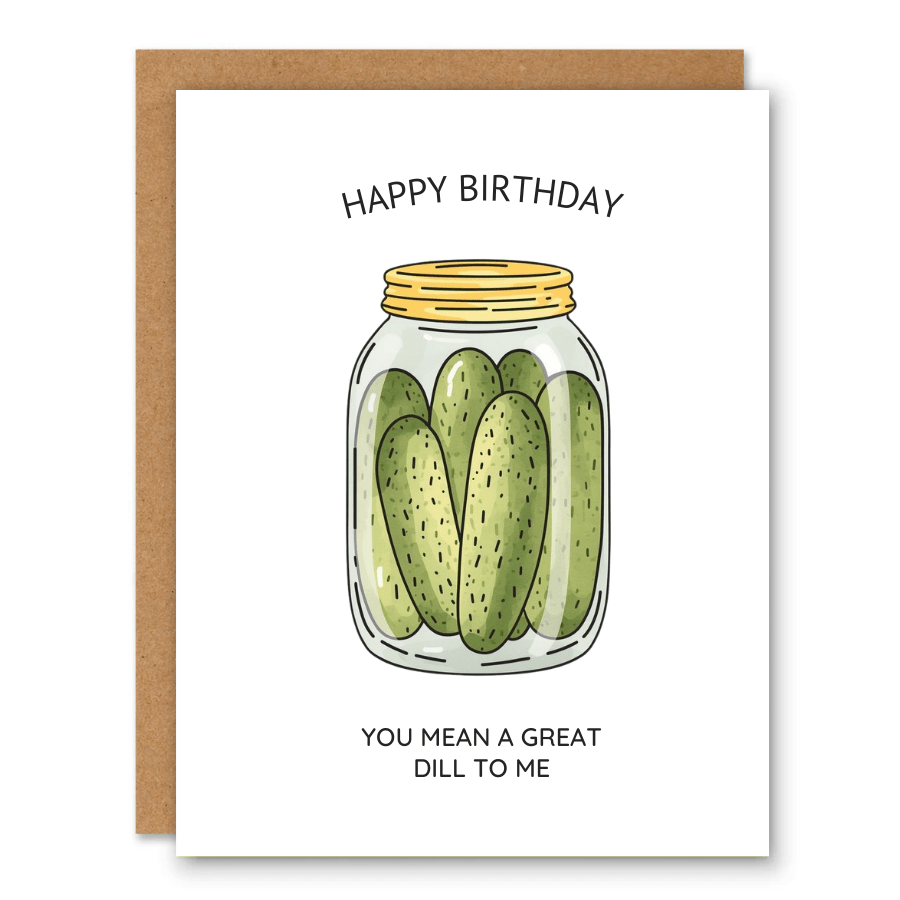 Happy Birthday - Great Dill to Me Card showing a jar filled with pickles and a sweet dill pun with front cover text: Happy birthday. You mean a great dill to me