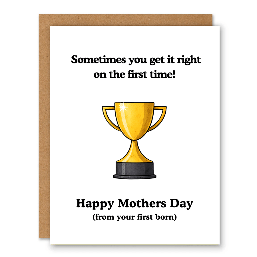 You Got It Right the First Time (Mother’s Day) Card showing a gold trophy with first-born Mother’s Day humour with front cover text: Sometimes you get it right on the first time! Happy Mothers Day (from your first born)