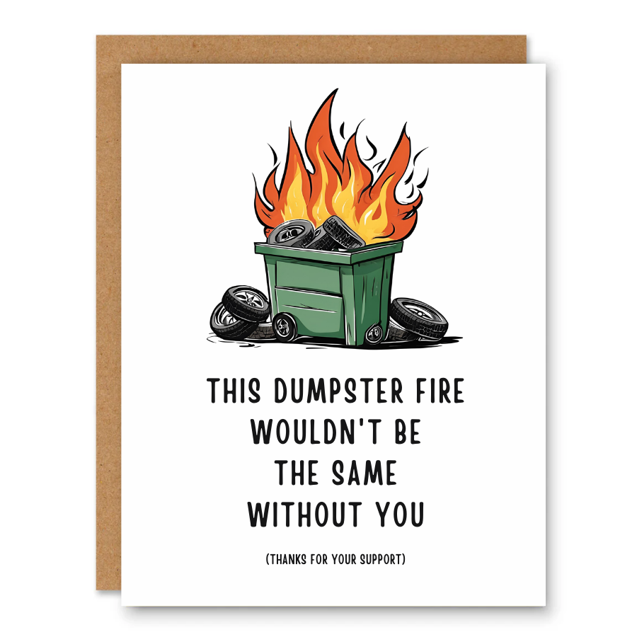 Dumpster Fire Appreciation Card showing a green dumpster on fire with tires around it with front cover text: This dumpster fire wouldn’t be the same without you. Thanks for your support