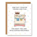 Funny Coffee Machine Birthday Card showing a colourful coffee machine with birthday confetti with front cover text: One day you’re young and fun... the next you are into coffee machines!