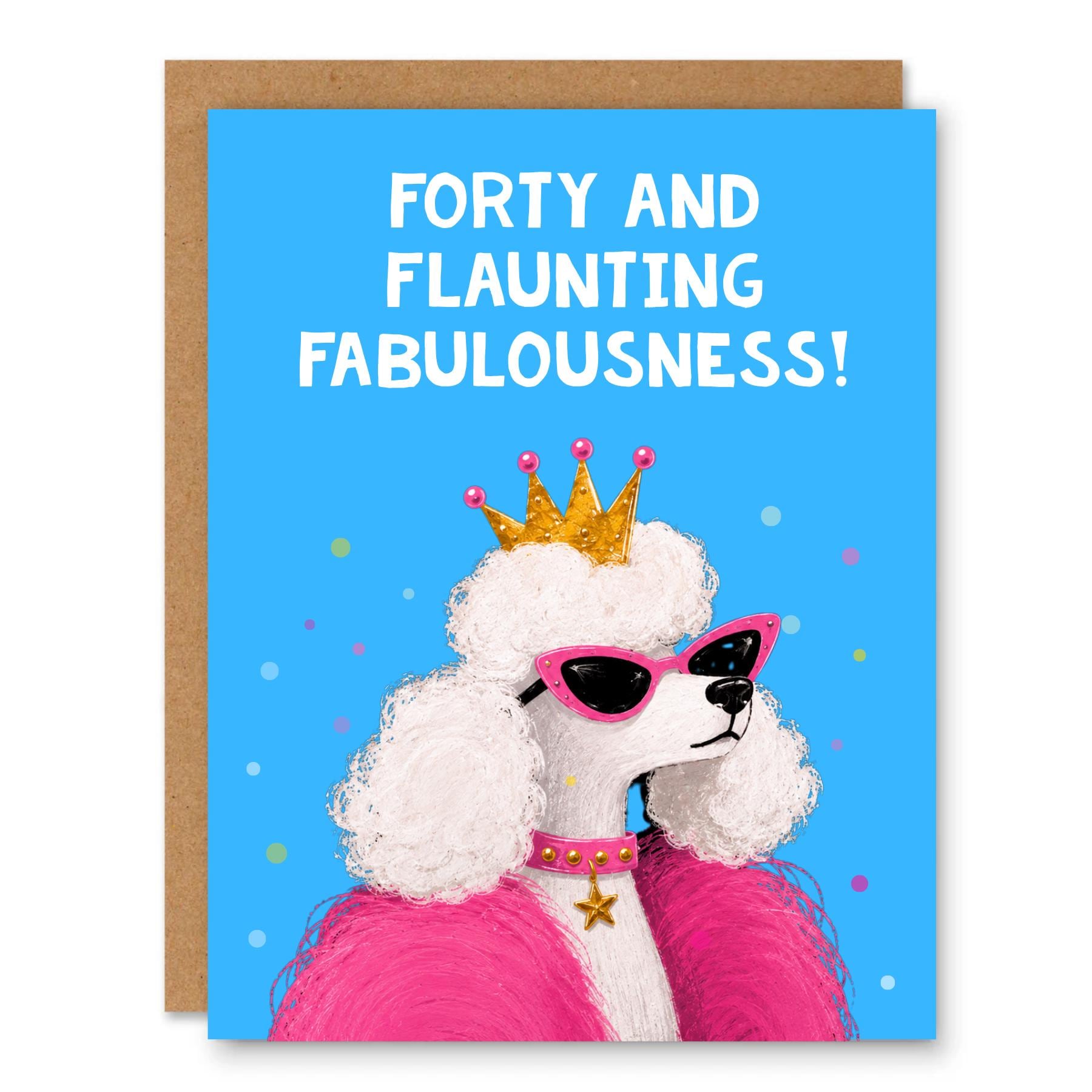 Forty and Flaunting Fabulousness Funny Greeting Card A2 showing a fabulous white poodle wearing sunglasses, a crown, and a pink outfit on a blue background with front cover text: Forty and flaunting fabulousness!